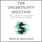 The Uncertainty Solution How to Invest with Confidence in the Face of the Unknown [Audiobook]