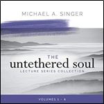 The Untethered Soul Lecture Series Collection, Volumes 1-4 [Audiobook]