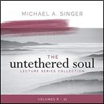 The Untethered Soul Lecture Series Collection, Volumes 9-11 [Audiobook]