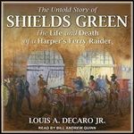 The Untold Story of Shields Green: The Life and Death of a Harper's Ferry Raider [Audiobook]