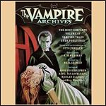 The Vampire Archives: The Most Complete Volume of Vampire Tales Ever Published [Audiobook]