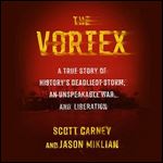 The Vortex: A True Story of History's Deadliest Storm, an Unspeakable War, and Liberation [Audiobook]