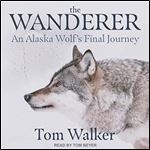 The Wanderer An Alaska Wolf's Final Journey [Audiobook]