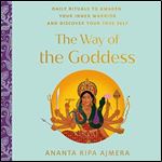 The Way of the Goddess Daily Rituals to Awaken Your Inner Warrior and Discover Your True Self [Audiobook]