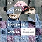 The Woman Who Smashed Codes: A True Story of Love, Spies, and the Unlikely Heroine who Outwitted America's Enemies [Audiobook]