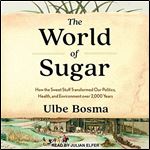 The World of Sugar How the Sweet Stuff Transformed Our Politics, Health, and Environment over 2,000 Years [Audiobook]