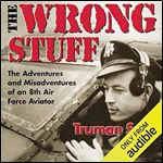 The Wrong Stuff: The Adventures and Misadventures of an 8th Air Force Aviator [Audiobook]
