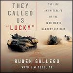 They Called Us 'Lucky' The Life and Afterlife of the Iraq War's Hardest Hit Unit [Audiobook]
