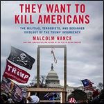 They Want to Kill Americans: The Militias, Terrorists, and Deranged Ideology of the Trump Insurgency [Audiobook]