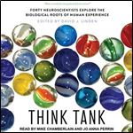 Think Tank: Forty Neuroscientists Explore the Biological Roots of Human Experience [Audiobook]