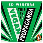 This Is Vegan Propaganda: (And Other Lies the Meat Industry Tells You) [Audiobook]