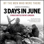 Three Days in June: The Incredible Minute-by-Minute Oral History of 3 Para's Deadly Falklands Battle [Audiobook]