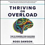 Thriving on Overload The 5 Powers for Success in a World of Exponential Information [Audiobook]