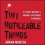 Tiny Noticeable Things: The Secret Weapon to Making a Difference in Business [Audiobook]