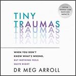 Tiny Traumas When You Don't Know What's Wrong, But Nothing Feels Quite Right [Audiobook]