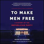 To Make Men Free: A History of the Republican Party [Audiobook]