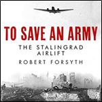To Save an Army The Stalingrad Airlift [Audiobook]