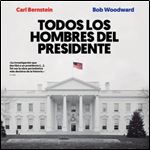 Todos los hombres del presidente by Bob Woodward,Carl Bernstein,Bob Woodwart [Audiobook]