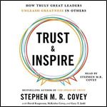 Trust and Inspire: How Truly Great Leaders Unleash Greatness in Others [Audiobook]