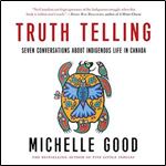 Truth Telling Seven Conversations About Indigenous Life in Canada [Audiobook]