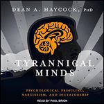 Tyrannical Minds Psychological Profiling, Narcissism, and Dictatorship [Audiobook]