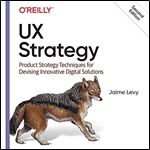 UX Strategy Product Strategy Techniques for Devising Innovative Digital Solutions [Audiobook]
