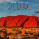 Uluru: The History and Legacy of the Australian Landmark Considered Sacred by the Local Aborigines [Audiobook]