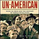Un-American W.E.B. Du Bois and the Century of World Revolution (Audiobook) [Audiobook]