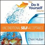 Unconditional Self-Acceptance: The Do-It-Yourself Course [Audiobook]