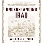 Understanding Iraq The Whole Sweep of Iraqi History, from Genghis Khan's Mongols to the Ottoman Turks to British [Audiobook]