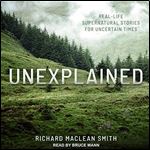 Unexplained: Real-Life Supernatural Stories for Uncertain Times [Audiobook]