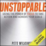 Unstoppable Using the Power of Focus to Take Action and Achieve Your Goals [Audiobook]