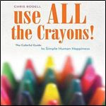 Use All the Crayons: The Colorful Guide to Simple Human Happiness [Audiobook]