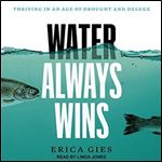 Water Always Wins: Thriving in an Age of Drought and Deluge [Audiobook]