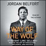 Way of the Wolf: Straight Line Selling: Master the Art of Persuasion, Influence, and Success [Audiobook]