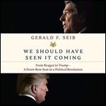 We Should Have Seen It Coming: From Reagan to Trump - A Front-Row Seat to a Political Revolution [Audiobook]