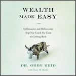 Wealth Made Easy: Millionaires and Billionaires Help You Crack the Code to Getting Rich [Audiobook]