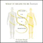 What It Means to Be Human: The Case for the Body in Public Bioethics [Audiobook]