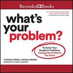 What's Your Problem: To Solve Your Toughest Problems, Change the Problems You Solve [Audiobook]