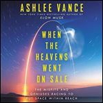When the Heavens Went on Sale The Misfits and Geniuses Racing to Put Space Within Reach [Audiobook]