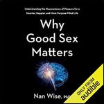 Why Good Sex Matters: Understanding the Neuroscience of Pleasure for a Smarter, Happier, and More Purpose-Filled Life [Audiobook]