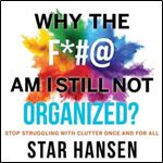 Why the F#@ Am I Still Not Organized Stop Struggling with Clutter Once and for All [Audiobook]