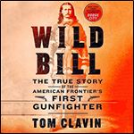 Wild Bill The True Story of the American Frontier's First Gunfighter [Audiobook]
