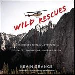 Wild Rescues: A Paramedic's Extreme Adventures in Yosemite, Yellowstone, and Grand Teton [Audiobook]