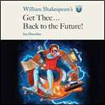 William Shakespeare's Get Thee Back to the Future! [Audiobook]