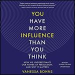 You Have More Influence Than You Think: How We Underestimate Our Power of Persuasion, and Why It Matters [Audiobook]