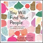 You Will Find Your People How to Make Meaningful Friendships as an Adult [Audiobook]