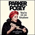 You're on an Airplane: A Self-Mythologizing Memoir [Audiobook]