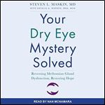 Your Dry Eye Mystery Solved Reversing Meibomian Gland Dysfunction, Restoring Hope [Audiobook]