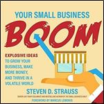 Your Small Business Boom: Explosive Ideas to Grow Your Business, Make More Money, and Thrive in a Volatile World [Audiobook]